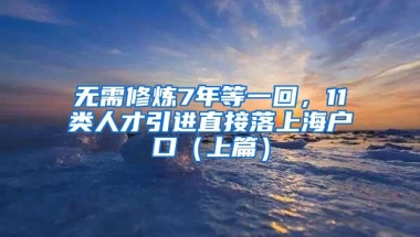 无需修炼7年等一回，11类人才引进直接落上海户口（上篇）