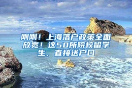 刚刚！上海落户政策全面放宽！这50所院校留学生，直接送户口