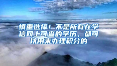 慎重选择！不是所有在学信网上可查的学历，都可以用来办理积分的