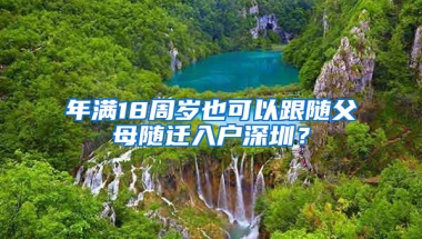 年满18周岁也可以跟随父母随迁入户深圳？