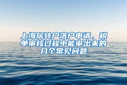 上海居转户落户申请，税单审核过程中能审出来的几个常见问题