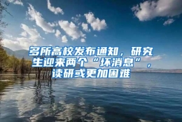 多所高校发布通知，研究生迎来两个“坏消息”，读研或更加困难