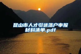 昆山市人才引进落户申报材料清单.pdf