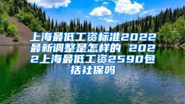 上海最低工资标准2022最新调整是怎样的 2022上海最低工资2590包括社保吗