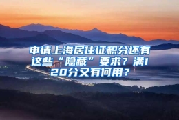 申请上海居住证积分还有这些“隐藏”要求？满120分又有何用？