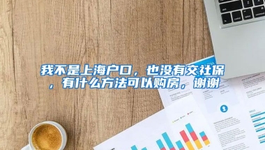 我不是上海户口，也没有交社保，有什么方法可以购房，谢谢