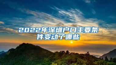 2022年深圳户口主要条件变动了哪些