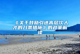 《关于鼓励引进高层次人才的八条措施》的政策解读