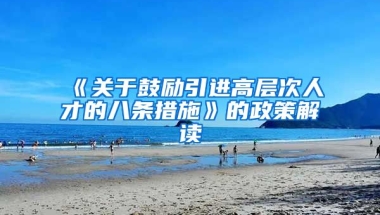 《关于鼓励引进高层次人才的八条措施》的政策解读