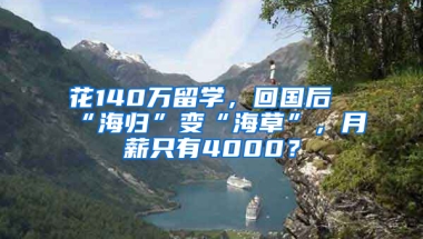 花140万留学，回国后“海归”变“海草”，月薪只有4000？