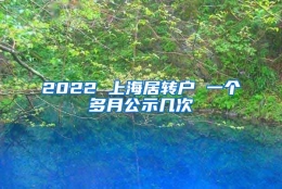 2022 上海居转户 一个多月公示几次