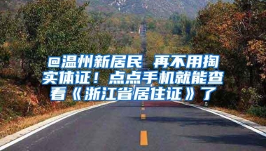 @温州新居民 再不用掏实体证！点点手机就能查看《浙江省居住证》了