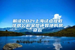 解读2021上海试点提取住房公积金偿还异地购房贷款