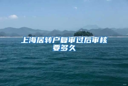 上海居转户复审过后审核要多久