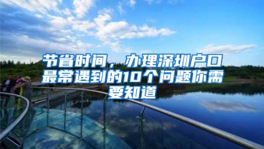 节省时间，办理深圳户口最常遇到的10个问题你需要知道