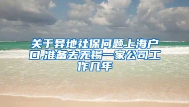 关于异地社保问题上海户口,准备去无锡一家公司工作几年