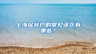 上海居转户的常见误区有哪些？