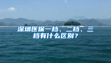 深圳医保一档、二档、三档有什么区别？