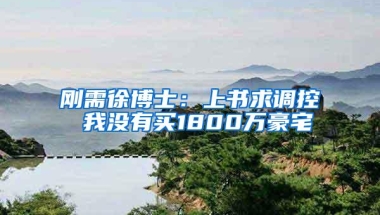 刚需徐博士：上书求调控 我没有买1800万豪宅