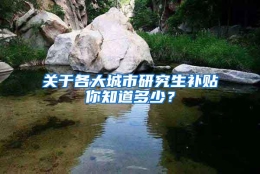 关于各大城市研究生补贴你知道多少？