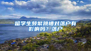 留学生频繁跳槽对落户有影响吗？落户