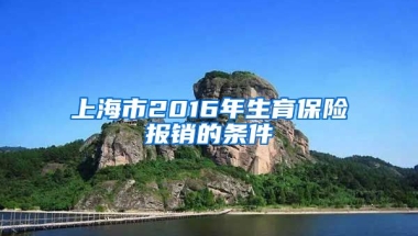 上海市2016年生育保险报销的条件