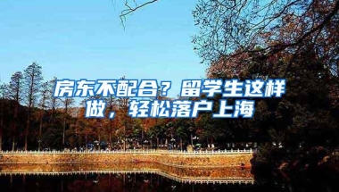 房东不配合？留学生这样做，轻松落户上海