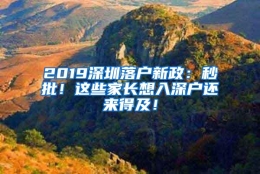 2019深圳落户新政：秒批！这些家长想入深户还来得及！