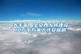 大手笔，宝安西乡将建设10万平方米人才安居房