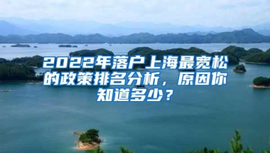 2022年落户上海最宽松的政策排名分析，原因你知道多少？