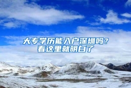 大专学历能入户深圳吗？看这里就明白了