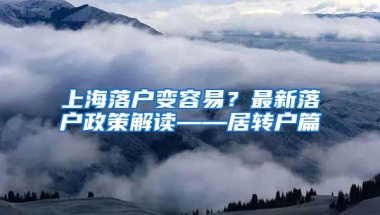 上海落户变容易？最新落户政策解读——居转户篇