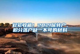 赶紧收藏！2021居转户、积分落户缺一不可的材料