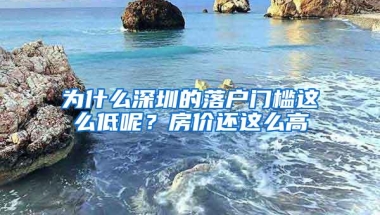 为什么深圳的落户门槛这么低呢？房价还这么高