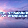 深圳一男子使用假材料办入户 被行政拘留10日