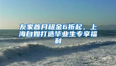 友家首月租金6折起，上海自如打造毕业生专享福利