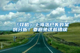 「攻略」上海落户失败案例分析！要避免这些错误