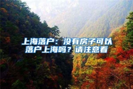 上海落户：没有房子可以落户上海吗？请注意看