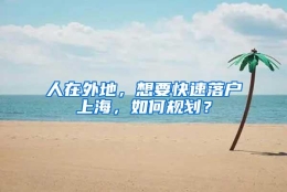 人在外地，想要快速落户上海，如何规划？