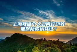 上海社保个人如何打印养老保险缴纳凭证？