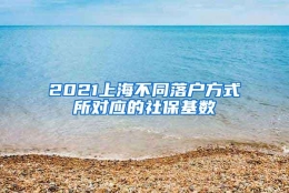 2021上海不同落户方式所对应的社保基数