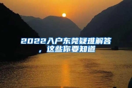 2022入户东莞疑难解答，这些你要知道