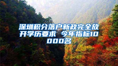 深圳积分落户新政完全放开学历要求 今年指标10000名