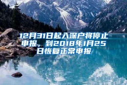 12月31日起入深户将停止申报，到2018年1月25日恢复正常申报