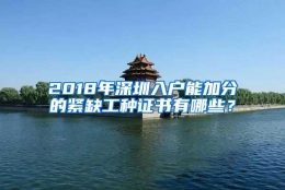 2018年深圳入户能加分的紧缺工种证书有哪些？