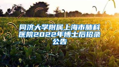 同济大学附属上海市肺科医院2022年博士后招录公告