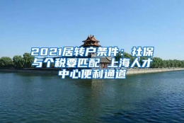 2021居转户条件：社保与个税要匹配 上海人才中心便利通道