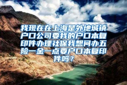 我现在在上海是外地城镇户口公司要我的户口本复印件办理社保我想问办五险一金一点要户口本复印件吗？