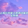 上海公司员工缴纳社保怎么办理