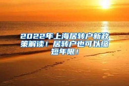 2022年上海居转户新政策解读！居转户也可以缩短年限！